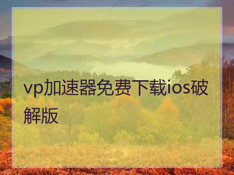 vp加速器免费下载ios破解版