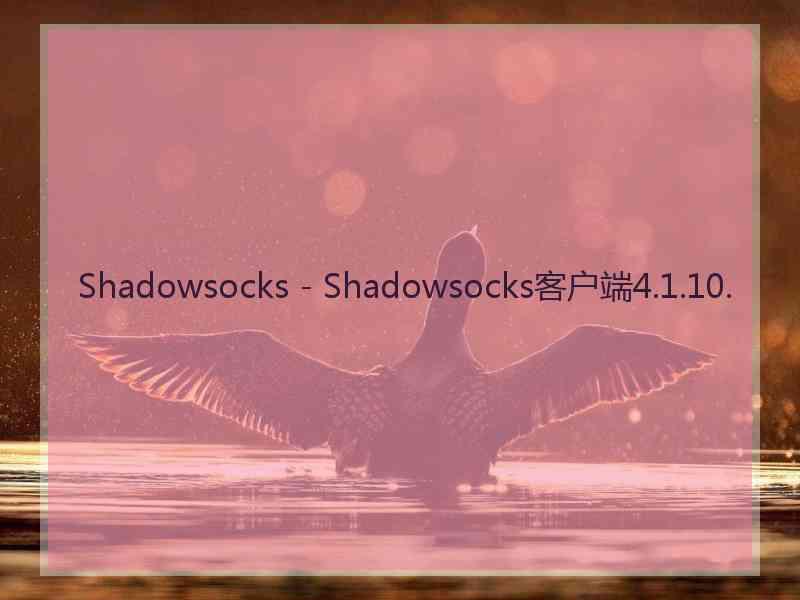 Shadowsocks - Shadowsocks客户端4.1.10.