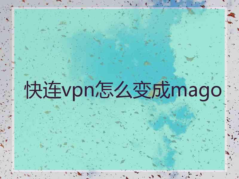 快连vpn怎么变成mago