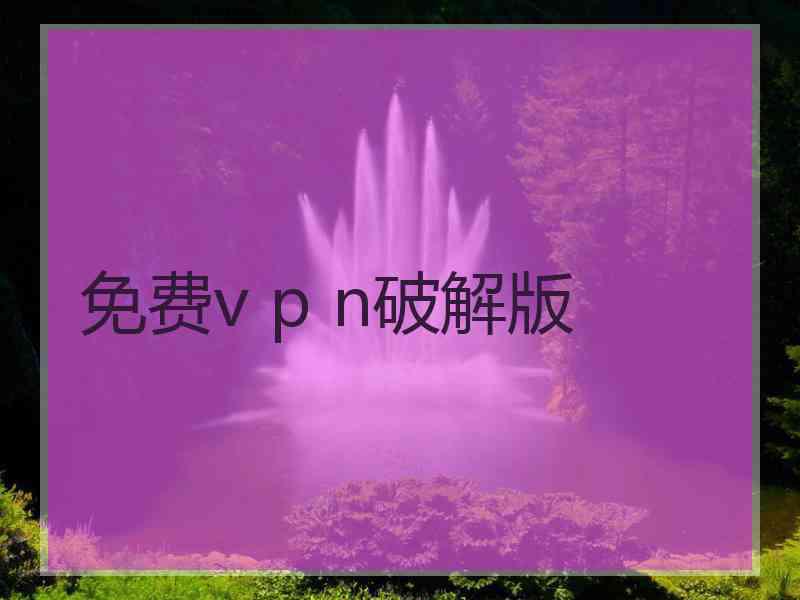 免费v p n破解版