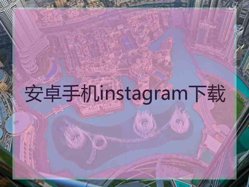 安卓手机instagram下载