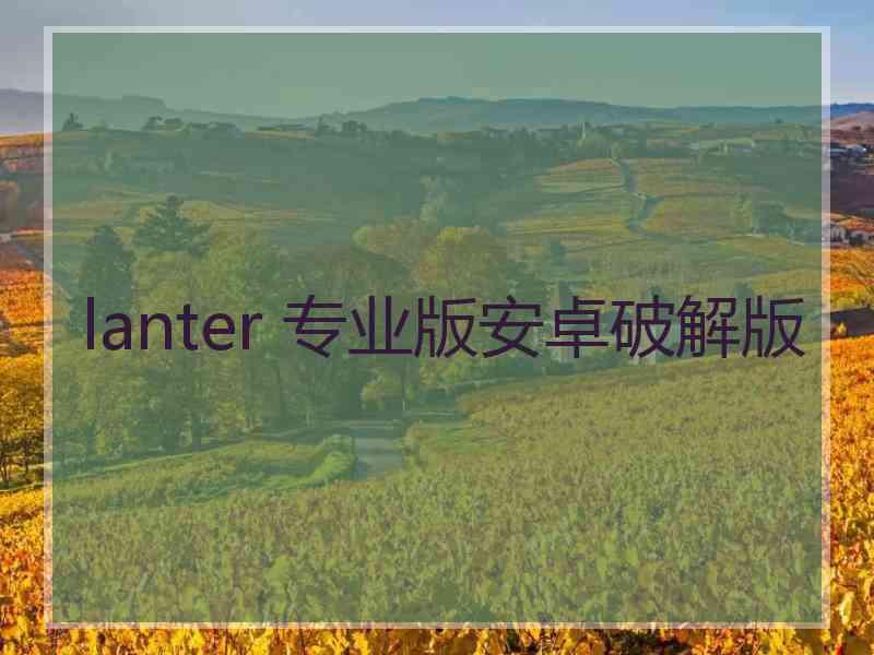 lanter 专业版安卓破解版