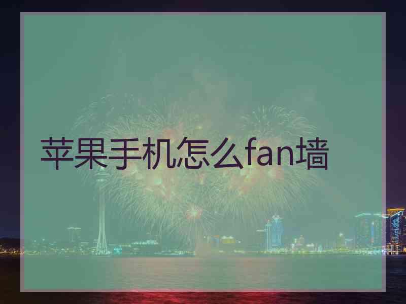 苹果手机怎么fan墙