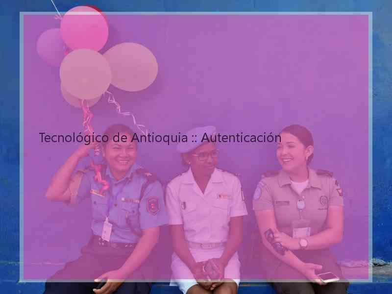 Tecnológico de Antioquia :: Autenticación