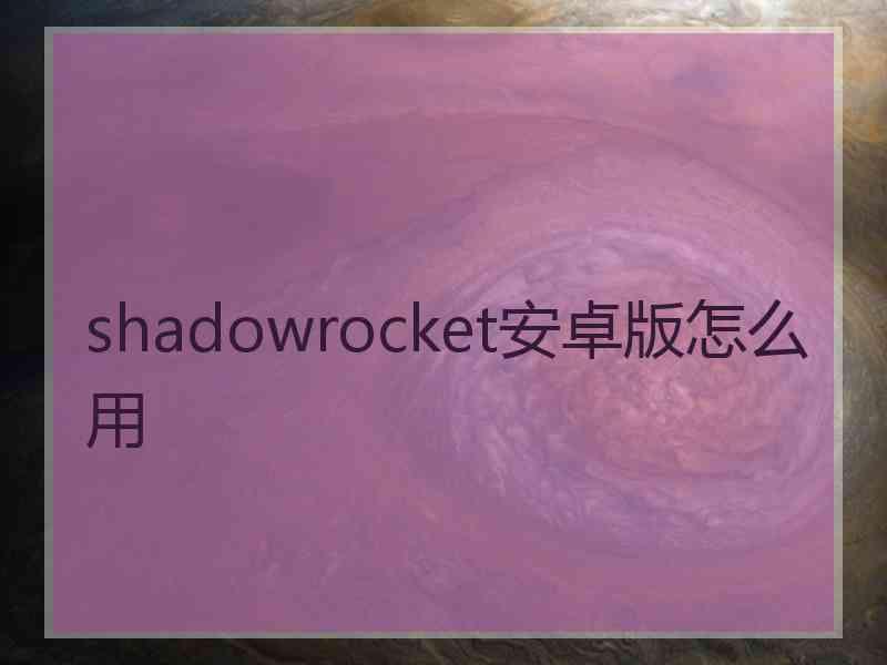 shadowrocket安卓版怎么用