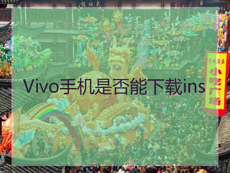 Vivo手机是否能下载ins