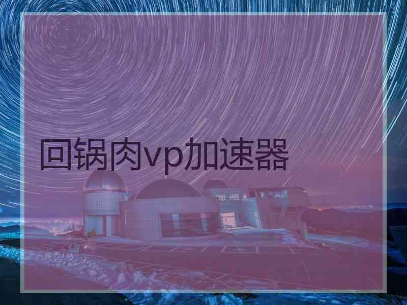 回锅肉vp加速器