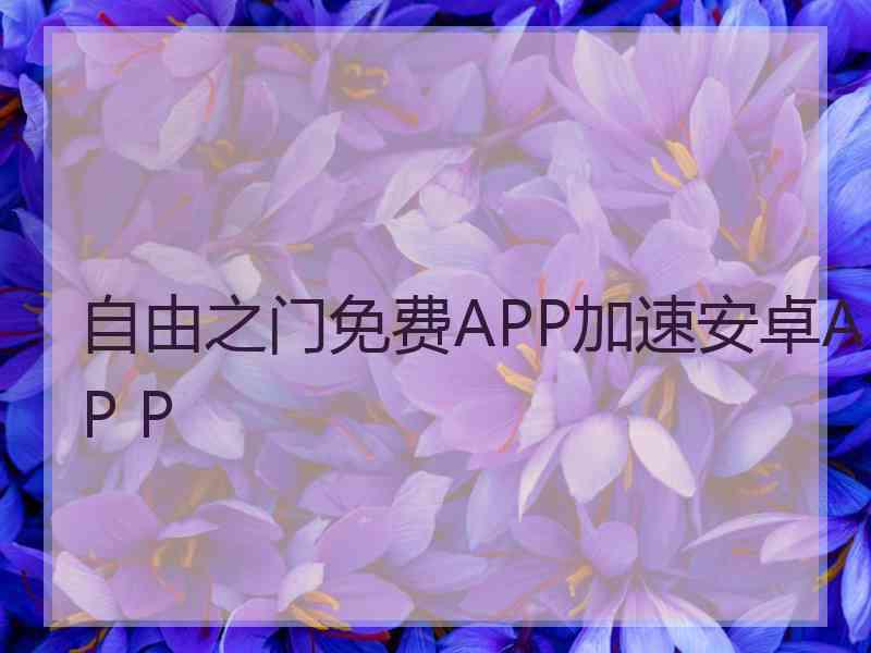 自由之门免费APP加速安卓AP P