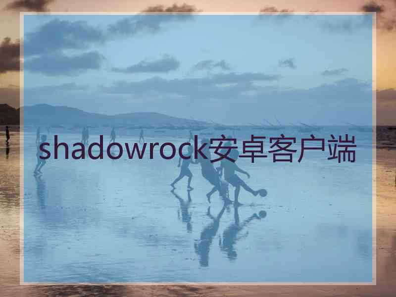 shadowrock安卓客户端