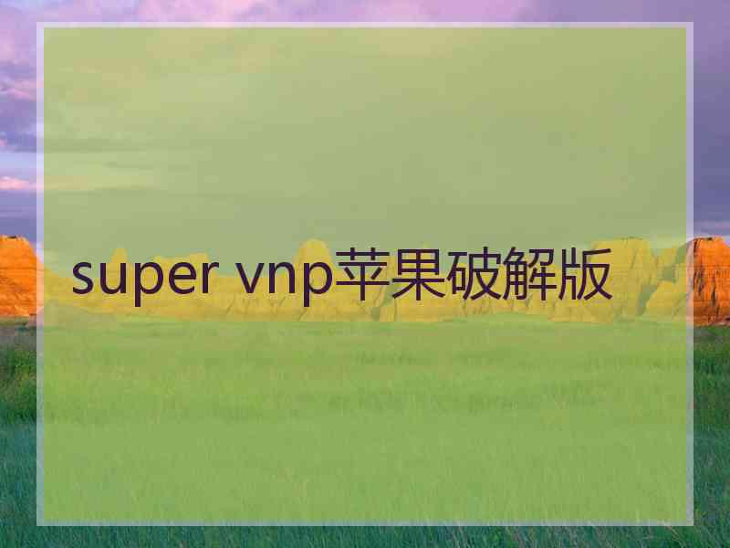 super vnp苹果破解版