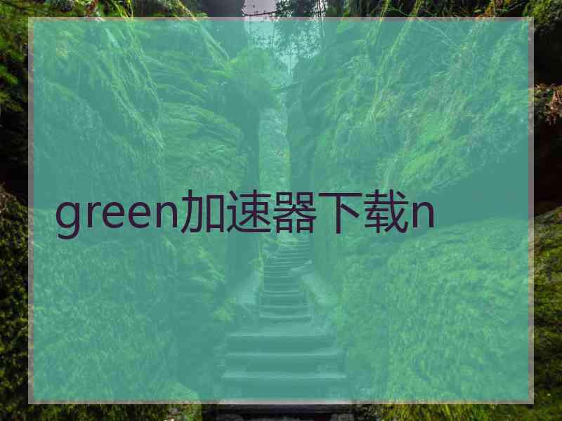 green加速器下载n