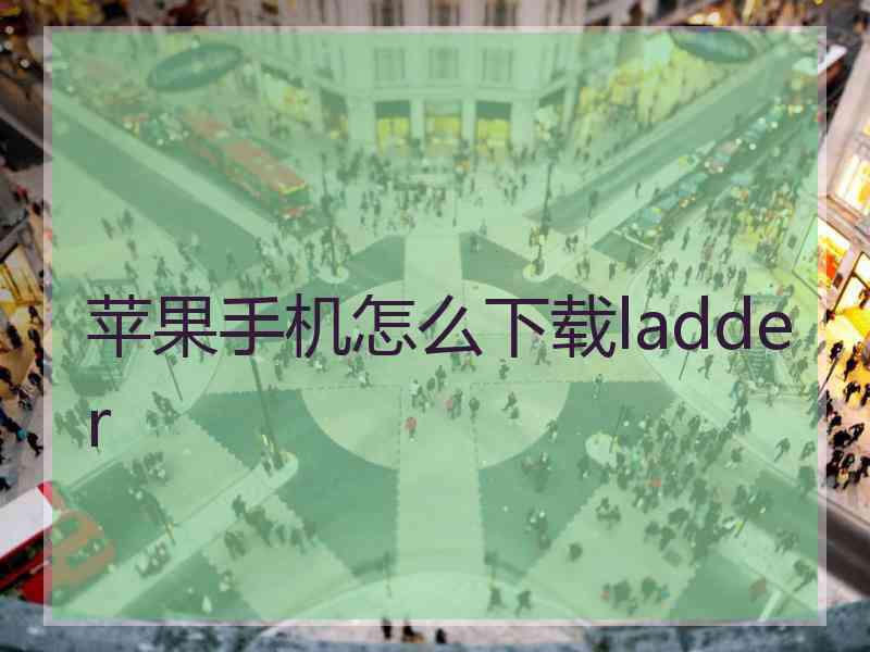 苹果手机怎么下载ladder