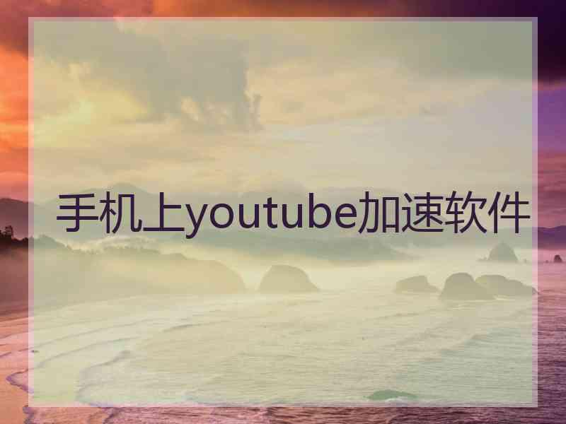 手机上youtube加速软件