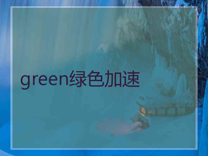 green绿色加速