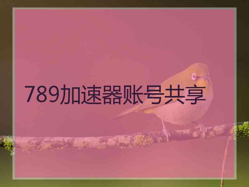 789加速器账号共享