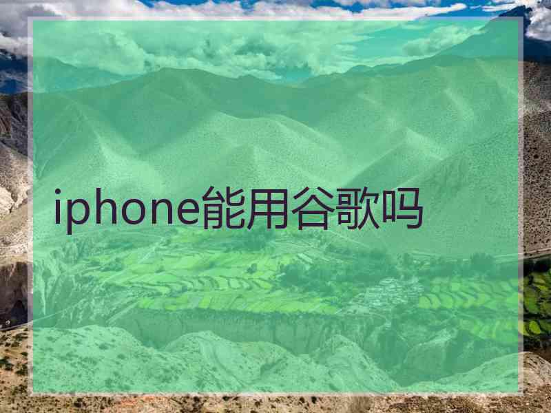 iphone能用谷歌吗