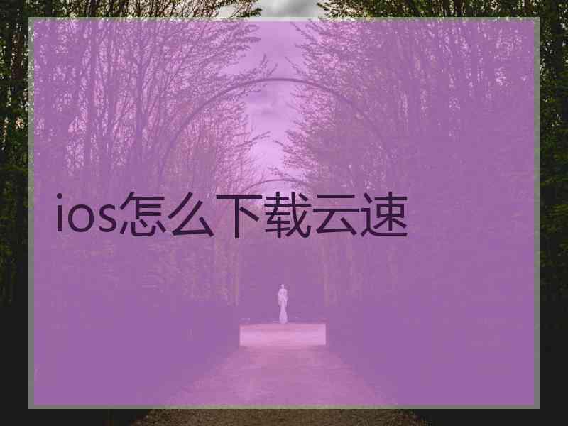 ios怎么下载云速