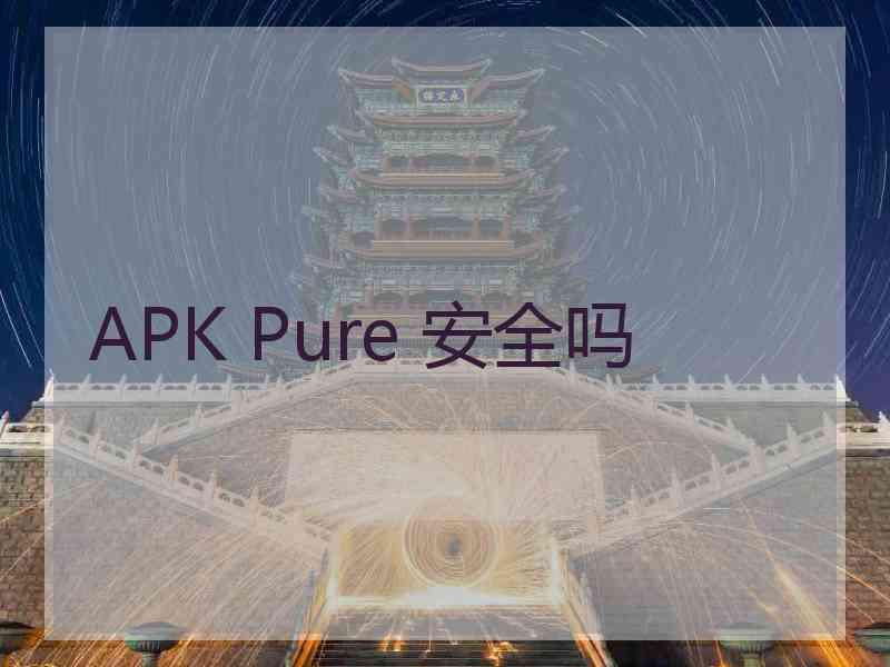 APK Pure 安全吗