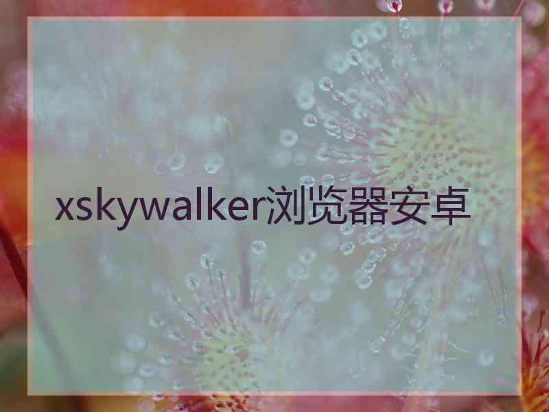 xskywalker浏览器安卓