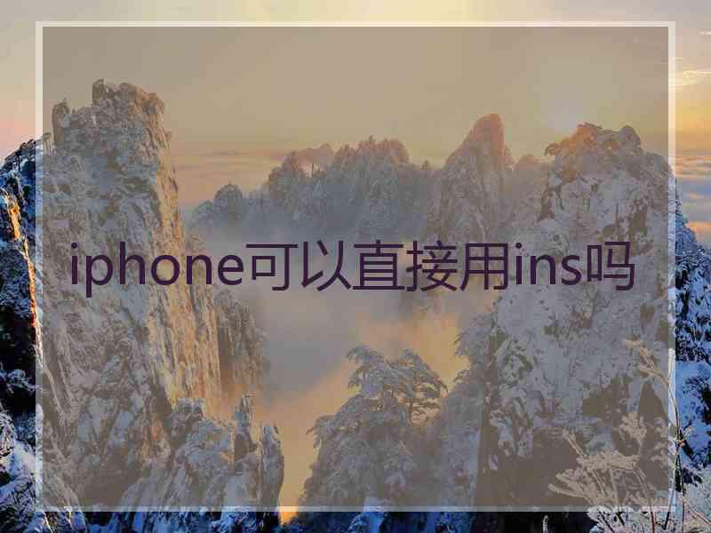 iphone可以直接用ins吗