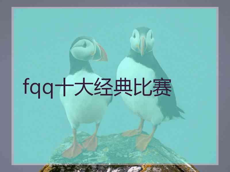 fqq十大经典比赛