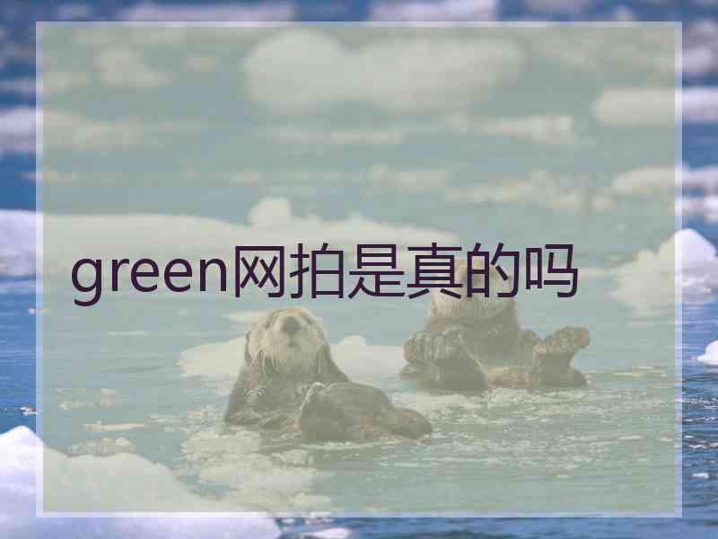 green网拍是真的吗