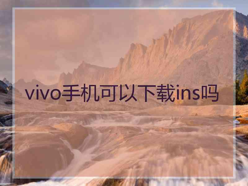 vivo手机可以下载ins吗