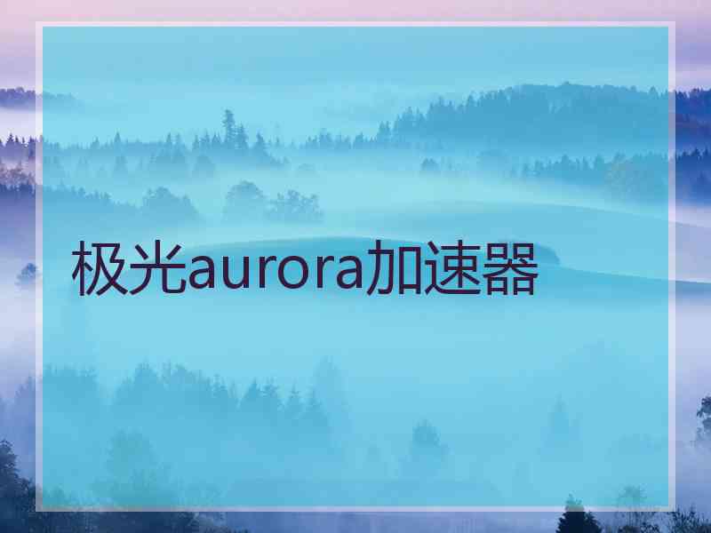 极光aurora加速器