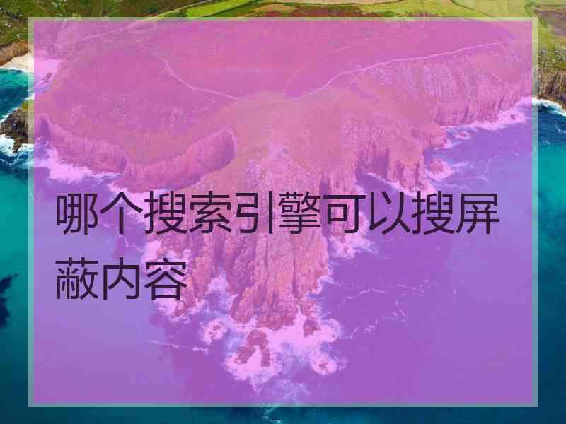 哪个搜索引擎可以搜屏蔽内容