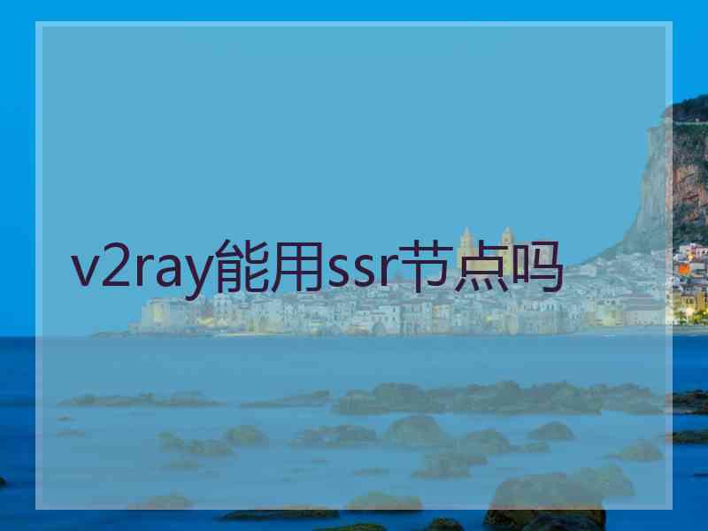 v2ray能用ssr节点吗