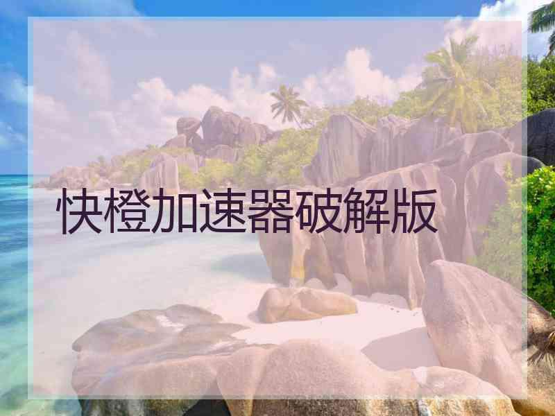 快橙加速器破解版