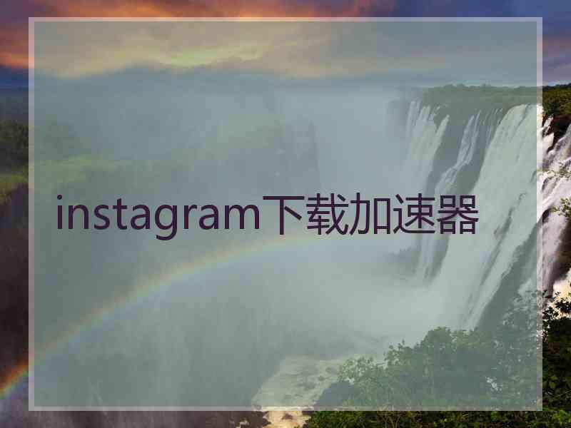 instagram下载加速器