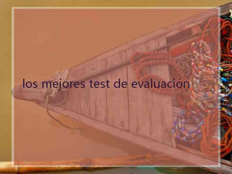 los mejores test de evaluación