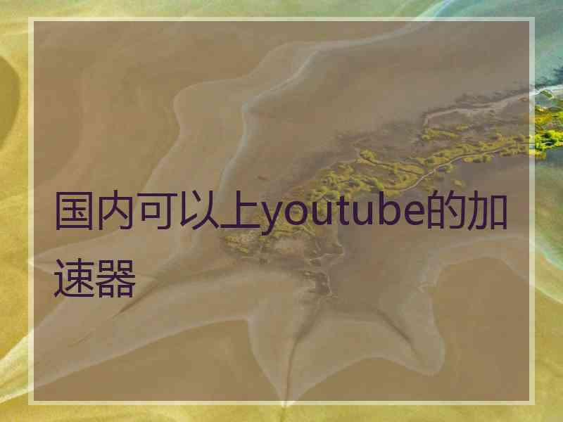 国内可以上youtube的加速器