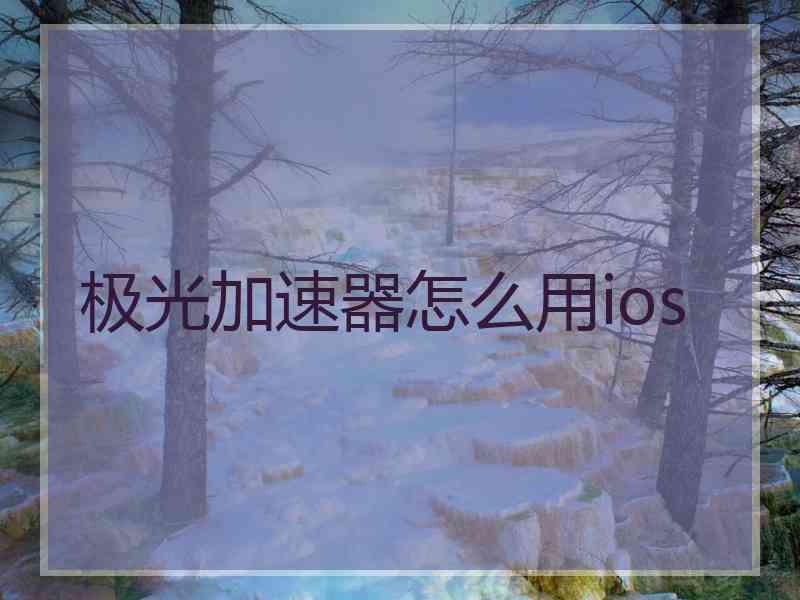 极光加速器怎么用ios