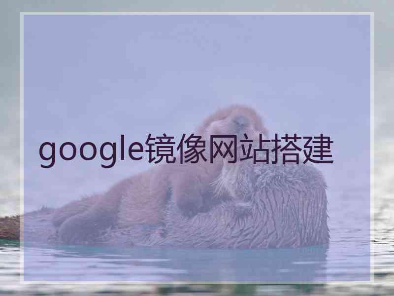 google镜像网站搭建