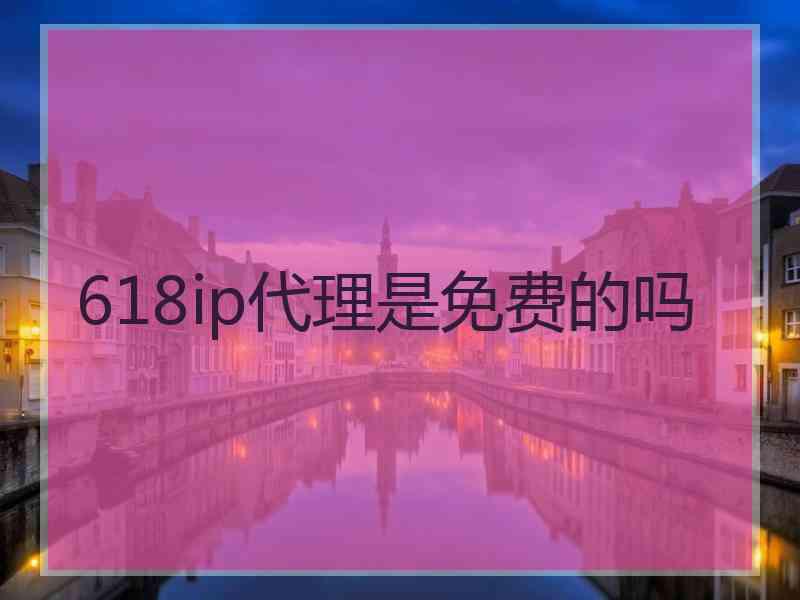 618ip代理是免费的吗