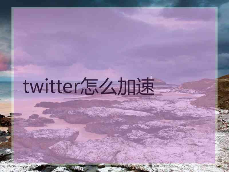 twitter怎么加速