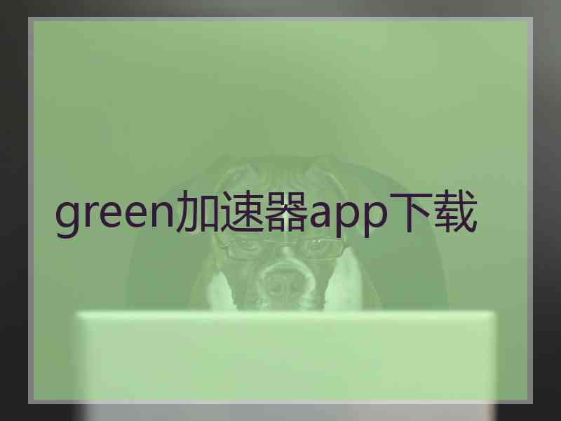 green加速器app下载