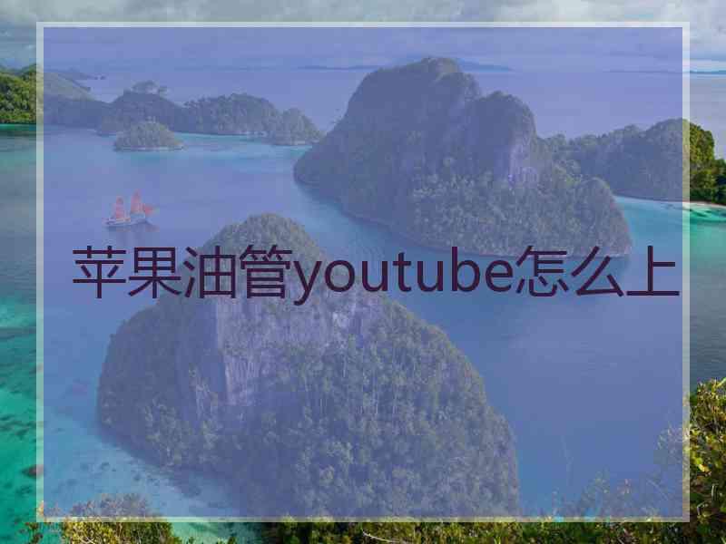 苹果油管youtube怎么上