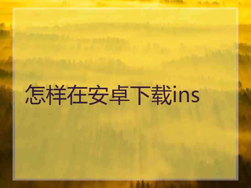 怎样在安卓下载ins