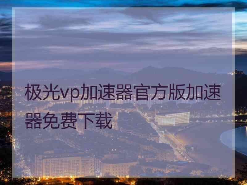 极光vp加速器官方版加速器免费下载