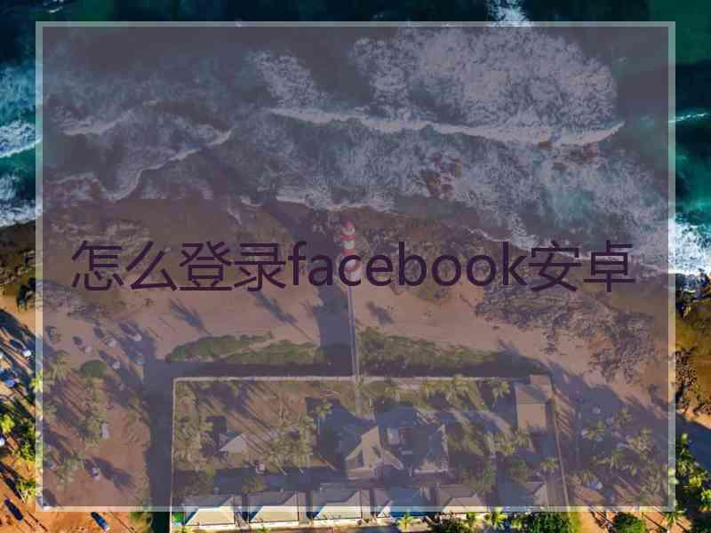 怎么登录facebook安卓