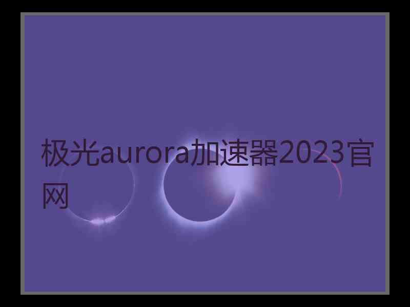 极光aurora加速器2023官网