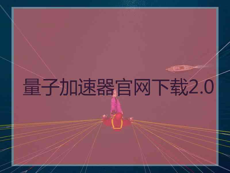 量子加速器官网下载2.0