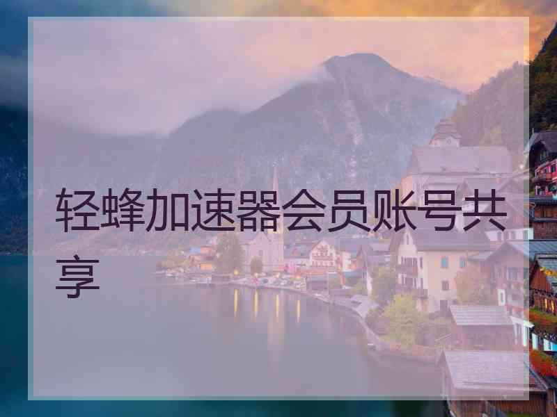 轻蜂加速器会员账号共享