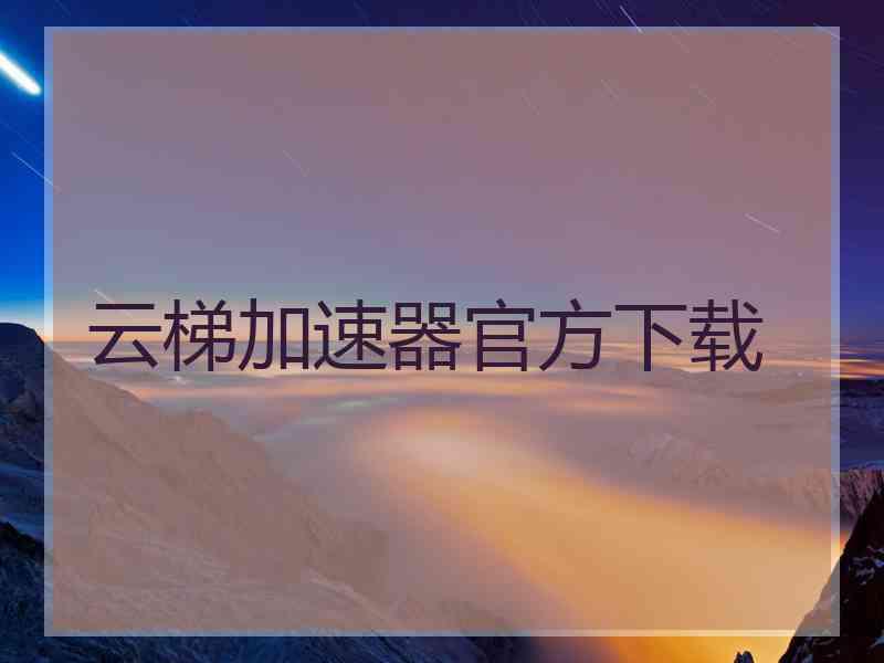 云梯加速器官方下载