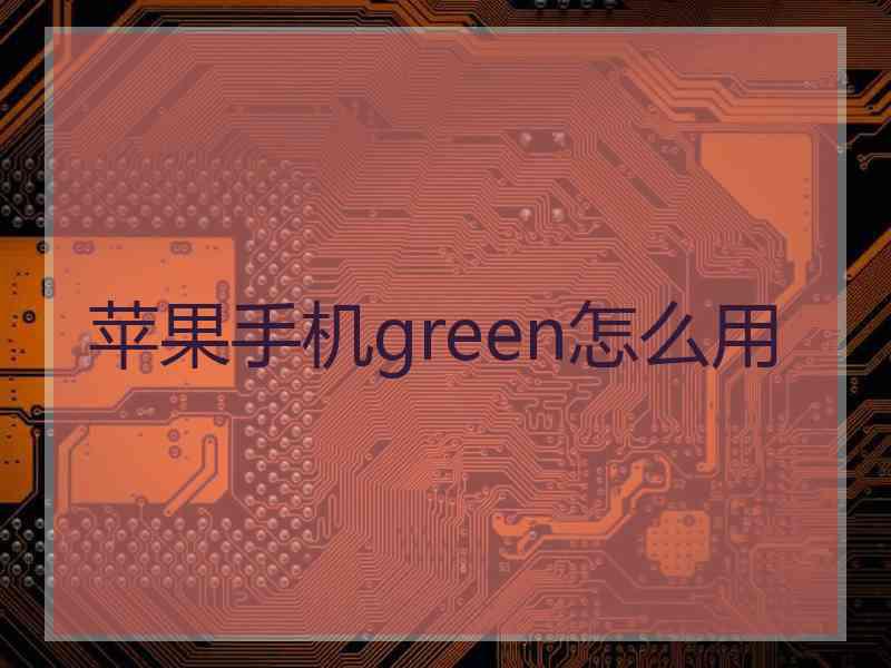 苹果手机green怎么用