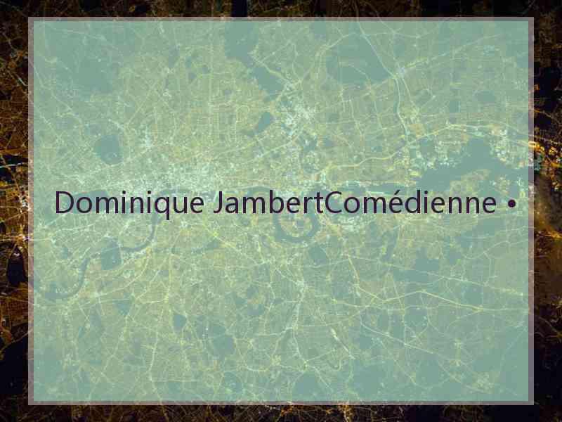 Dominique JambertComédienne •